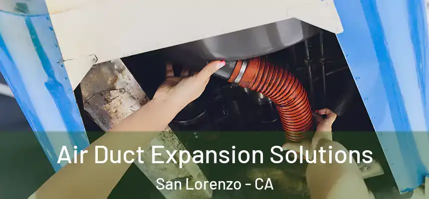 Air Duct Expansion Solutions San Lorenzo - CA