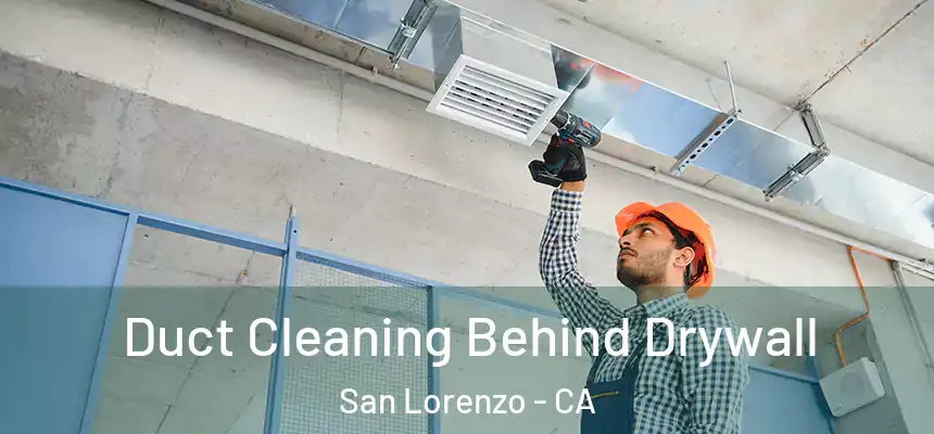Duct Cleaning Behind Drywall San Lorenzo - CA