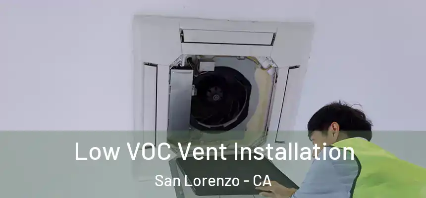  Low VOC Vent Installation San Lorenzo - CA