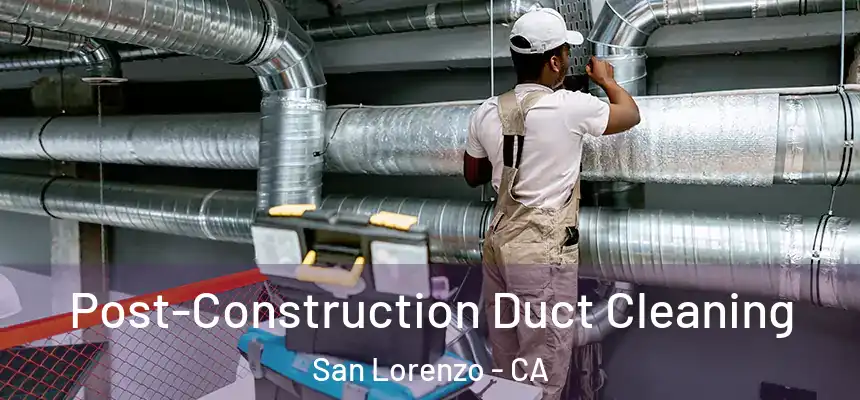  Post-Construction Duct Cleaning San Lorenzo - CA